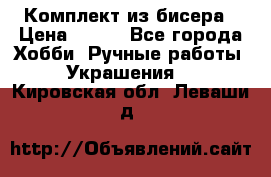 Комплект из бисера › Цена ­ 400 - Все города Хобби. Ручные работы » Украшения   . Кировская обл.,Леваши д.